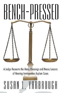portada Bench-Pressed: A Judge Recounts the Many Blessings and Heavy Lessons of Hearing Immigration Asylum Cases 