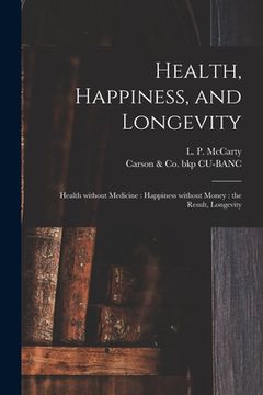 portada Health, Happiness, and Longevity: Health Without Medicine: Happiness Without Money: the Result, Longevity