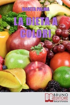portada La Dieta a Colori: Il Metodo per Dimagrire in Armonia Creando i Giusti Accostamenti a Tavola (en Italiano)