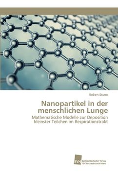 portada Nanopartikel in der menschlichen Lunge: Mathematische Modelle zur Deposition kleinster Teilchen im Respirationstrakt (en Alemán)