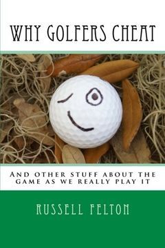portada Why Golfers Cheat: And other stuff about the game as we really play it