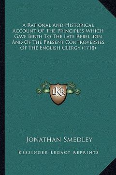 portada a rational and historical account of the principles which gave birth to the late rebellion and of the present controversies of the english clergy (1 (en Inglés)