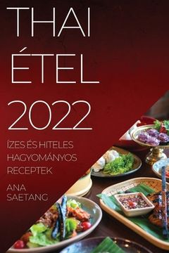 portada Thai Étel 2022: Ízes És Hiteles Hagyományos Receptek (en Húngaro)