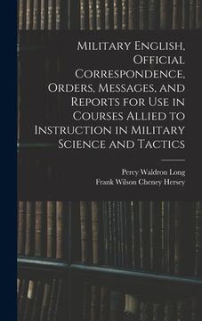 portada Military English, Official Correspondence, Orders, Messages, and Reports for use in Courses Allied to Instruction in Military Science and Tactics
