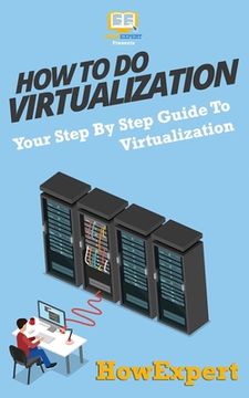 portada How To Do Virtualization: Your Step-By-Step Guide To Virtualization (en Inglés)