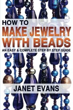 portada How To Make Jewelry With Beads: An Easy & Complete Step by Step Guide (Ultimate How To Guides) (en Inglés)