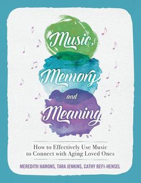 portada Music, Memory, and Meaning: How to Effectively Use Music to Connect with Aging Loved Ones (en Inglés)