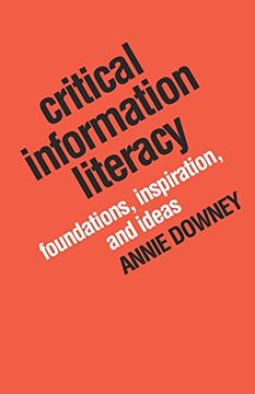 portada Critical Information Literacy: Foundations, Inspiration, and Ideas