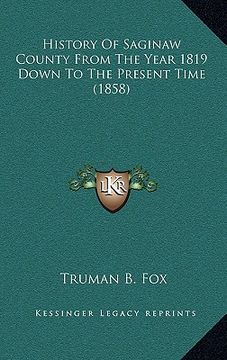 portada history of saginaw county from the year 1819 down to the present time (1858) (in English)