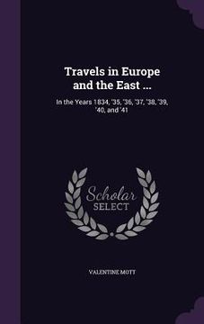 portada Travels in Europe and the East ...: In the Years 1834, '35, '36, '37, '38, '39, '40, and '41