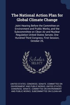 portada The National Action Plan for Global Climate Change: Joint Hearing Before the Committee on Environment and Public Works, and the Subcommittee on Clean (in English)