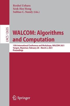 portada Walcom: Algorithms and Computation: 15th International Conference and Workshops, Walcom 2021, Yangon, Myanmar, February 28 - March 2, 2021, Proceeding (in English)