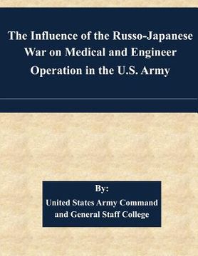 portada The Influence of the Russo-Japanese War on Medical and Engineer Operation in the U.S. Army (en Inglés)