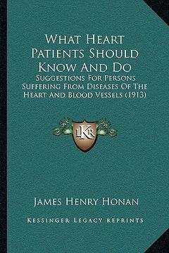 portada what heart patients should know and do: suggestions for persons suffering from diseases of the heartsuggestions for persons suffering from diseases of (en Inglés)