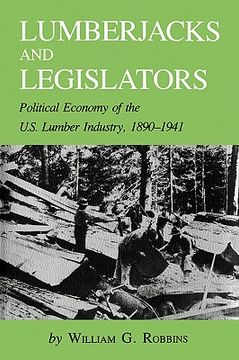 portada lumberjacks and legislators: political economy of the u.s. lumber industry, 1890-1941 (en Inglés)