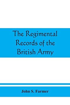 portada The Regimental Records of the British Army: A Historical Résumé Chronologically Arranged of Titles, Campaigns, Honours, Uniforms, Facings, Badges, Nicknames, Etc. (en Inglés)