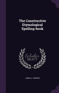 portada The Constructive Etymological Spelling-book (in English)