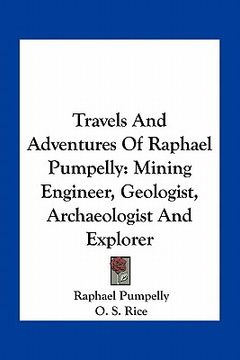 portada travels and adventures of raphael pumpelly: mining engineer, geologist, archaeologist and explorer (en Inglés)