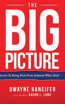 portada The Big Picture: Secrets To Being Rich From Someone Who's Rich (en Inglés)