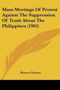 portada mass meetings of protest against the suppression of truth about the philippines (1903) (in English)