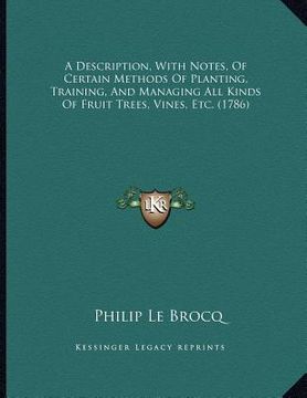 portada a description, with notes, of certain methods of planting, training, and managing all kinds of fruit trees, vines, etc. (1786) (en Inglés)