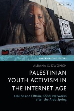 portada Palestinian Youth Activism in the Internet Age: Online and Offline Social Networks After the Arab Spring (en Inglés)