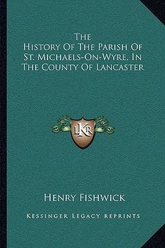 portada the history of the parish of st. michaels-on-wyre, in the county of lancaster (en Inglés)