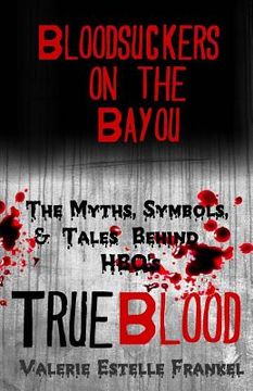 portada Bloodsuckers on the Bayou: The Myths, Symbols, and Tales Behind HBO's True Blood (in English)