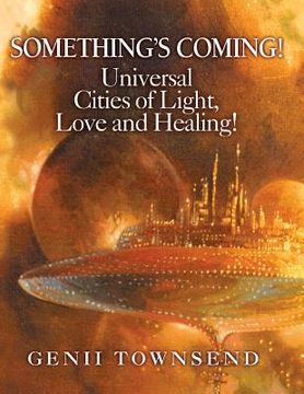 portada SOMETHING'S COMING! Universal Cities of Love, Light and Healing! (in English)