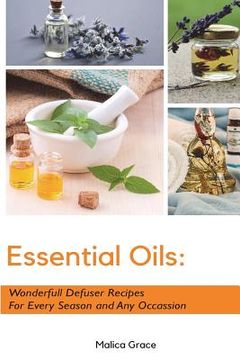 portada Essential Oils: Wonderfull Defuser Recipes For Every Season and Any Occassion (en Inglés)