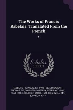 portada The Works of Francis Rabelais. Translated From the French: 2 (en Inglés)