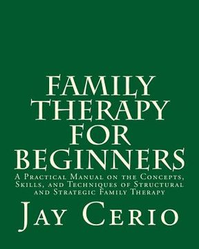 portada Family Therapy for Beginners: A Practical Manual on the Concepts, Skills, and Techniques of Structural and Strategic Family Therapy