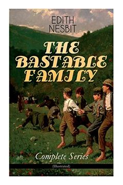 portada The Bastable Family - Complete Series (Illustrated): The Treasure Seekers; The Wouldbegoods; The new Treasure Seekers & Oswald Bastable and Others (Adventure Classics for Children) (en Inglés)