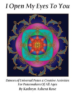 portada I Open My Eyes To You: Dances of Universal Peace & Creative Activities for Peacemakers of All Ages