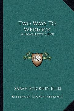 portada two ways to wedlock: a novellette (1859) a novellette (1859) (en Inglés)