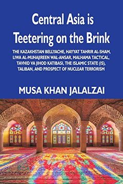portada Central Asia is Teetering on the Brink: The Kazakhstan Bellyache, Hayyat Tahrir Al-Sham, Liwa Al-Muhajireen Wal-Ansar, Malhama Tactical, Tavhid va. Taliban, and Prospect of Nuclear Terrorism 