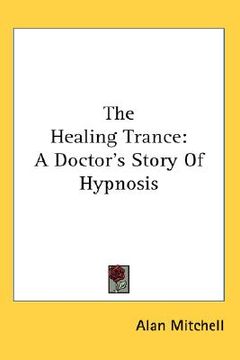 portada the healing trance: a doctor's story of hypnosis (en Inglés)