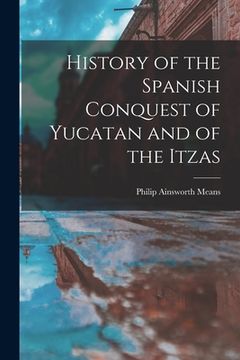 portada History of the Spanish Conquest of Yucatan and of the Itzas (in English)