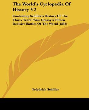 portada the world's cyclopedia of history v2: containing schiller's history of the thirty years' war; creasy's fifteen decisive battles of the world (1882) (in English)