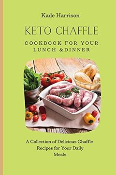 portada Keto Chaffle Cookbook for Your Lunch & Dinner: A Collection of Delicious Chaffle Recipes for Your Daily Meals (en Inglés)