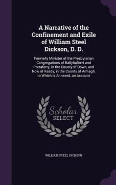 portada A Narrative of the Confinement and Exile of William Steel Dickson, D. D.: Formerly Minister of the Presbyterian Congregations of Ballyhalbert and Port (en Inglés)