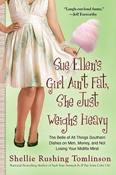 portada Sue Ellen's Girl Ain't Fat, she Just Weighs Heavy: The Belle of all Things Southern Dishes on Men, Money, and not Losing Your Midli fe Mind (en Inglés)