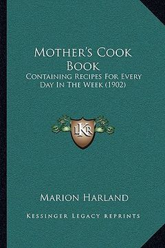 portada mother's cook book: containing recipes for every day in the week (1902) (en Inglés)