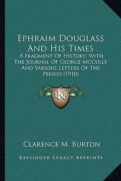 portada ephraim douglass and his times: a fragment of history; with the journal of george mccully and various letters of the period (1910) (en Inglés)