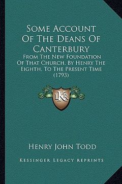 portada some account of the deans of canterbury: from the new foundation of that church, by henry the eighth, from the new foundation of that church, by henry (en Inglés)