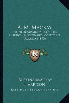 portada a. m. mackay: pioneer missionary of the church missionary society to uganda (1893)