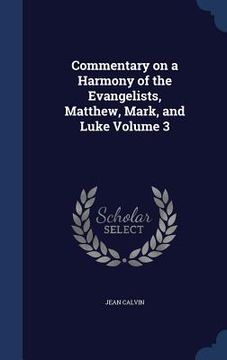 portada Commentary on a Harmony of the Evangelists, Matthew, Mark, and Luke; Volume 3