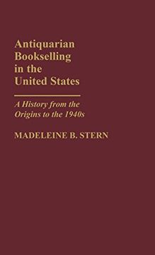 portada Antiquarian Bookselling in the United States: A History From the Origins to the 1940S (en Inglés)