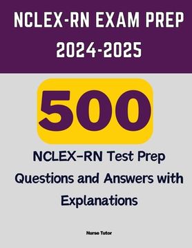portada NCLEX-RN Exam Prep 2024-2025: 500 NCLEX-RN Test Prep Questions and Answers with Explanations