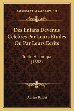 portada Des Enfans Devenus Celebres Par Leurs Etudes Ou Par Leurs Ecrits: Traite Historique (1688) (en Francés)